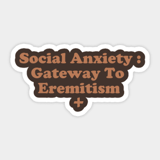 Social Anxiety : Gateway To Eremitism Sticker